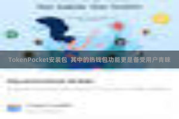 TokenPocket安装包 其中的热钱包功能更是备受用户青睐