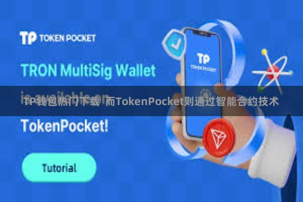 TP钱包热门下载  而TokenPocket则通过智能合约技术