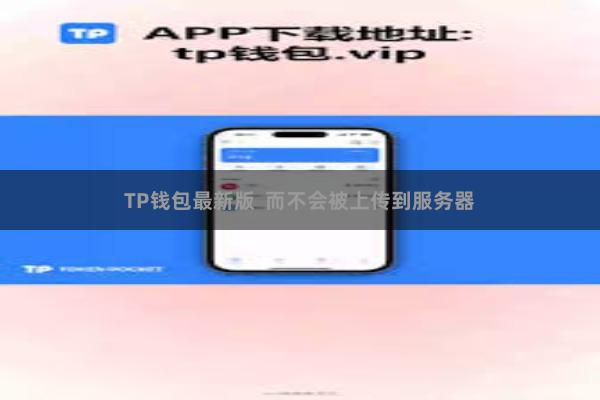 TP钱包最新版  而不会被上传到服务器